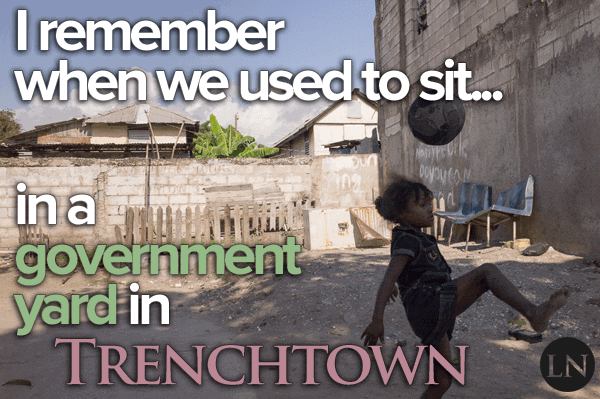 I remember when we used to sit in a government yard in Trenchtown