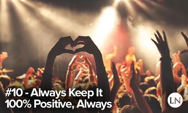 stage performance tip 10 - always keep it completely positive